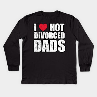 I Love Hot Divorced Dads Kids Long Sleeve T-Shirt